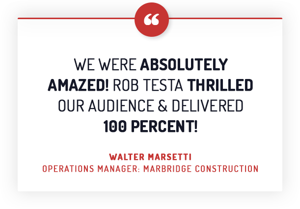We were absolutely amazed! Rob Testa thrilled our audience and delivered 100 percent!